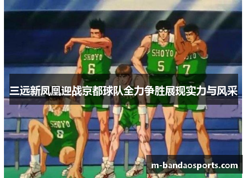 三远新凤凰迎战京都球队全力争胜展现实力与风采