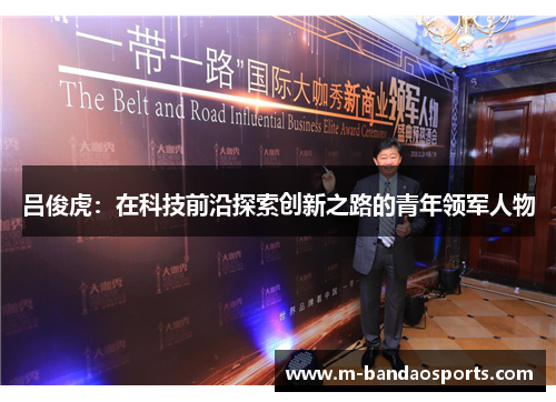 吕俊虎：在科技前沿探索创新之路的青年领军人物